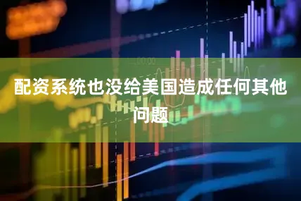 配资系统也没给美国造成任何其他问题