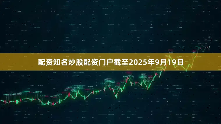 配资知名炒股配资门户截至2025年9月19日