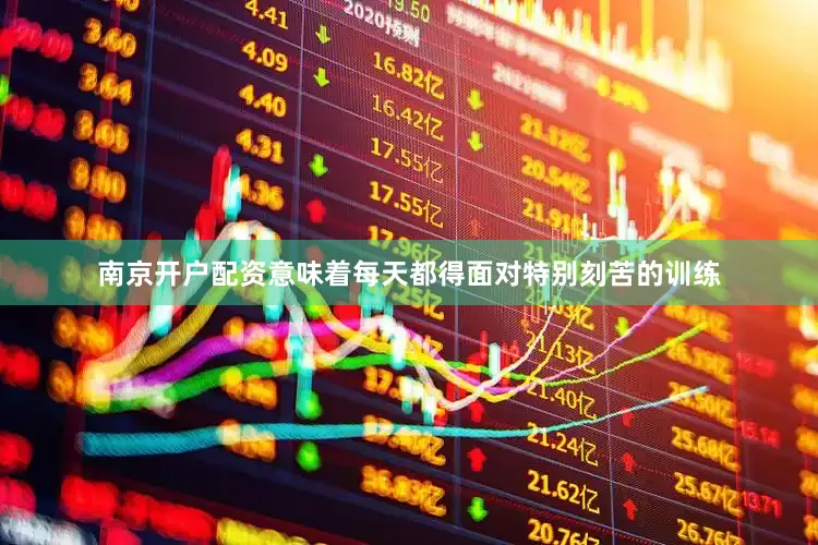 南京开户配资意味着每天都得面对特别刻苦的训练